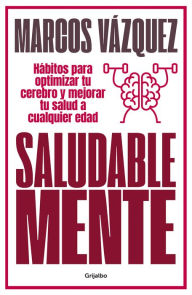 Title: Saludable Mente: Hábitos para optimizar tu cerebro y mejorar tu salud a cualquier edad, Author: Marcos Vázquez