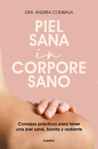 Title: Piel sana in corpore sano: Consejos prácticos para tener una piel sana, bonita y radiante, Author: Dra. Andrea Combalia