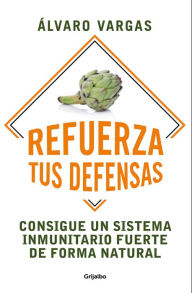Title: Refuerza tus defensas: Consigue un sistema inmunitario fuerte de forma natural / Strengthen Your Defenses: Get a Strong Immune System Naturally, Author: Alvaro Vargas