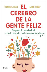 Title: El cerebro de la gente feliz: Supera la ansiedad con ayuda de la neurociencia, Author: Ferran Cases