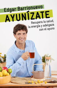 Title: Ayunízate: Recupera la salud, llénate de energía y adelgaza con el ayuno. / The Fasting Book, Author: Edgar Barrionuevo