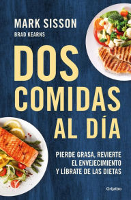 Title: Dos comidas al día: Pierde grasa, revierte el envejecimiento y líbrate de las dietas/ Two Meals a Day: The Simple, Sustainable Strategy to Lose Fat, Reverse, Author: Mark Sisson