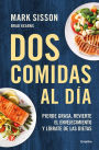 Dos comidas al día: Pierde grasa, revierte el envejecimiento y líbrate de las dietas/ Two Meals a Day: The Simple, Sustainable Strategy to Lose Fat, Reverse