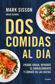 Title: Dos comidas al día: Pierde grasa, revierte el envejecimiento y líbrate de las dietas, Author: Mark Sisson