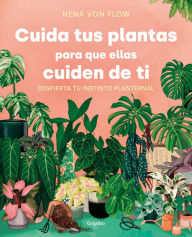 Title: Cuida tus plantas para que ellas cuiden de ti: Despierta tu instinto planternal, Author: Nena Von Flow