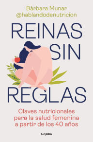 Title: Reinas sin reglas. Claves nutricionales para la salud femenina a partir de los 4 0 años / Queens Without Rules. Nutritional Keys for Women's Health from..., Author: BÀRBARA MUNAR