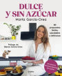 Dulce y sin azúcar: 80 propuestas fáciles, saludables y deliciosas / Sweet and S ugarless. 80 Easy, Healthy, and Delicious Option s. Sugar Free, Gluten Free