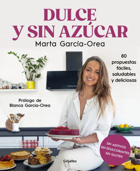 Dulce y sin azúcar: 80 propuestas fáciles, saludables y deliciosas. Sin azúcar, sin edulcorantes, sin gluten