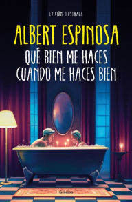 Title: Qué bien me haces cuando me haces bien / How Well You Do Me When You Do Me Well, Author: Albert Espinosa