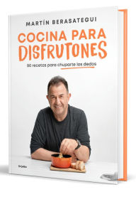 Title: Cocina para disfrutones: 80 recetas para chuparte los dedos / Kitchen for Enjoym ent. 80 Recipes, Author: Martín Berasategui