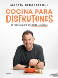 Title: Cocina para disfrutones: 80 recetas para chuparte los dedos, Author: Martín Berasategui