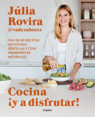 Title: Cocina ¡Y a disfrutar!: Más de 80 recetas deliciosas, sencillas y con ingredient es naturales / Cook and Enjoy It! Over 80 Delicious and Simple Recipes, Author: JÚLIA ROVIRA