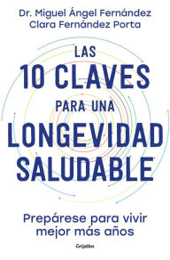 Title: Las 10 claves para una longevidad saludable: Prepárese para vivir mejor más años, Author: Dr. Miguel Ángel Fernández Torán
