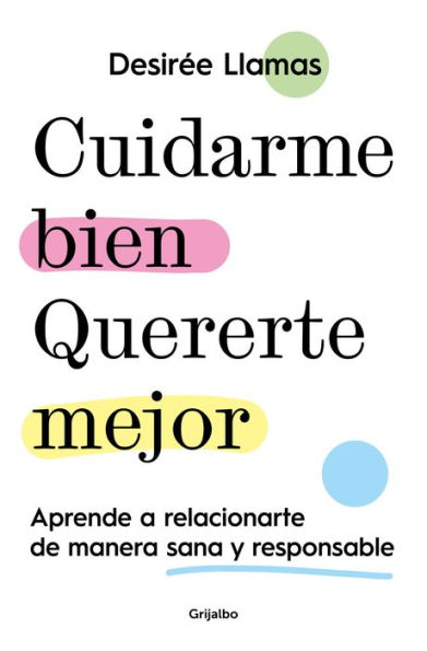 Cuidarme bien. Quererte mejor: Aprende a relacionarte de manera sana y responsab le / Taking Care of Me. Loving You Better. Learn to Relate With Others