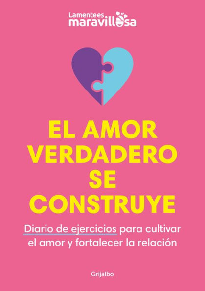 El amor verdadero se construye. Diario de ejercicios para cultivar el amor y for talecer la relación / Building True Love. A Journal