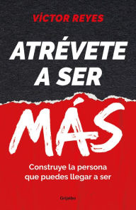 Title: Atrévete a ser más: Construye la persona que puedes llegar a ser, Author: Víctor Reyes