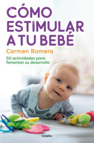 Title: Cómo estimular a tu bebé / How to Nurture and Stimulate Your Baby, Author: Carmen Romero