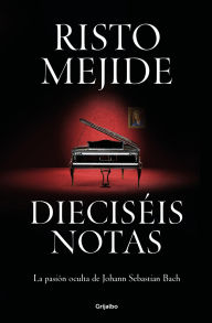 Title: Dieciséis notas: La pasión oculta de Johann Sebastian Bach, Author: Risto Mejide