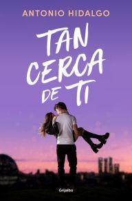 Title: Tan cerca de ti (Cerca de ti 1), Author: Antonio Hidalgo