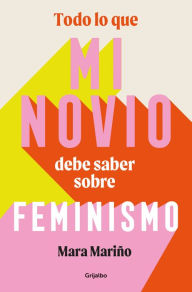 Title: Todo lo que mi novio debe saber sobre feminismo, Author: Mara Mariño