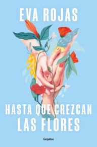 Title: Hasta que crezcan las flores, Author: Eva Rojas