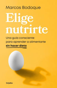 Title: Elige nutrirte: Una guía consciente para aprender a alimentarte sin hacer dieta, Author: Marcos Bodoque