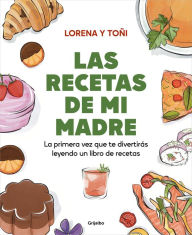 Title: Las recetas de mi madre: La primera vez que te divertirás leyendo un libro de re cetas / Mom's Recipes, Author: Lorena y Toñi