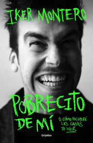 Title: Pobrecito de mí: O cómo recuperé las ganas de vivir, Author: Iker Montero