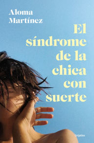 Title: El síndrome de la chica con suerte / The Lucky Girl Syndrome, Author: Aloma Martínez