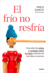 Title: El frío no resfría. Descubre los mitos y verdades sobre la salud y libérate de las falsas creencias / The Cold Doesn't Give You a Cold, Author: Pablo García