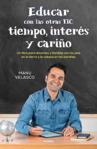 Educar con las otras TIC: tiempo, interés y cariño: Un libro para docentes y familias con los pies en la tierra y la cabeza en las estrellas