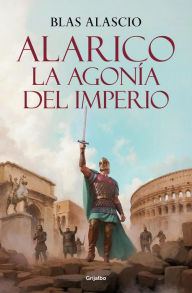 Title: Alarico. La agonía del imperio (Bilogía Alarico 2), Author: Blas Alascio