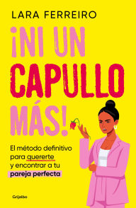 Title: ¡Ni un capullo más! El método definitivo para quererte y encontrar a tu pareja perfecta / Not One More Jerk!, Author: Lara Ferreiro