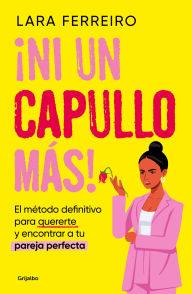 Title: ¡Ni un capullo más!: El método definitivo para quererte y encontrar a tu pareja perfecta, Author: Lara Ferreiro