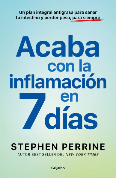 Acaba con la inflamación en 7 días: Un plan integral antigrasa para sanar t u intestino y perder peso, siempre / The Full-Body Fat Fix