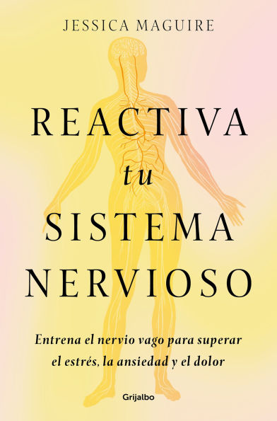 Reactiva tu sistema nervioso: Entrena el nervio vago para superar el estrés, la ansiedad y el dolor / The Nervous System Reset