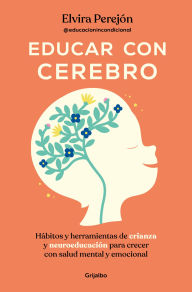 Title: Educar con cerebro: Hábitos y herramientas de crianza y neuroeducación para crecer con salud mental y emocional, Author: Elvira Perejón
