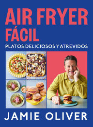 Title: Air fryer fácil. Platos deliciosos y atrevidos / Easy Air Fryer, Author: Jamie Oliver