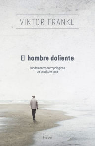 Title: El hombre doliente: Fundamentos antropológicos de la psicoterapia, Author: Viktor E. Frankl