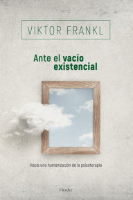 Title: Ante el vacío existencial: Hacia una humanización de la psicoterapia, Author: Viktor E. Frankl