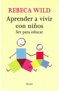 Title: Aprender a vivir con niños: Ser para educar, Author: Rebeca Wild