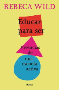 Title: Educar para ser: Vivencias de una escuela activa, Author: Rebeca Wild