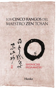 Title: Los cinco rangos del maestro Zen Tosan: Análisis estructural del despertar, Author: Hôseki Shinichi Hisamatsu