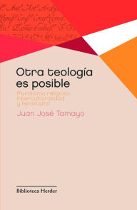 Title: Otra teología es posible: Pluralismo religioso, interculturalidad y feminismo, Author: Juan José Tamayo Acosta