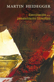 Title: Ejercitación en el pensamiento filosófico: Ejercicios en el semestre de invierno de 1941 - 1942, Author: Martin Heidegger