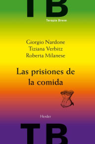Title: Las prisiones de la comida: Vomiting, Anorexia, Bulimia, Author: Giorgio Nardone