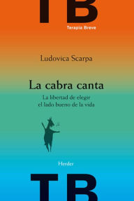 Title: La cabra canta: La libertad de elegir el lado bueno de la vida, Author: Ludovica Scarpa