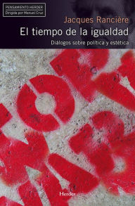 Title: El tiempo de la igualdad: Diálogos sobre política y estética, Author: Jacques Rancière