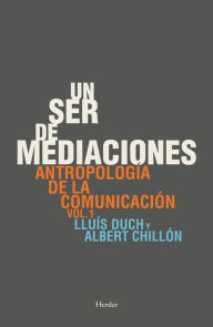 Title: Un ser de mediaciones: Antropología de la comunicación vol. 1, Author: Lluís Duch Álvarez