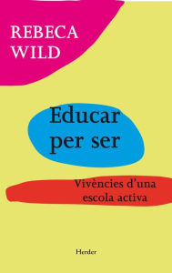 Title: Educar per ser: Vivències d'una escola activa, Author: Rebeca Wild